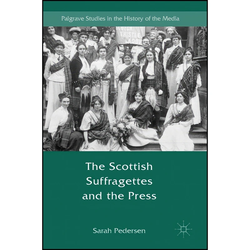 کتاب The Scottish Suffragettes and the Press  اثر Sarah Pedersen انتشارات Palgrave Macmillan