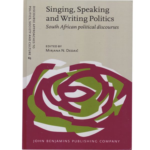 کتاب Singing, Speaking and Writing Politics South African Political Discourses اثر Mirajana N. Dedaic انتشارات John Benjamins
