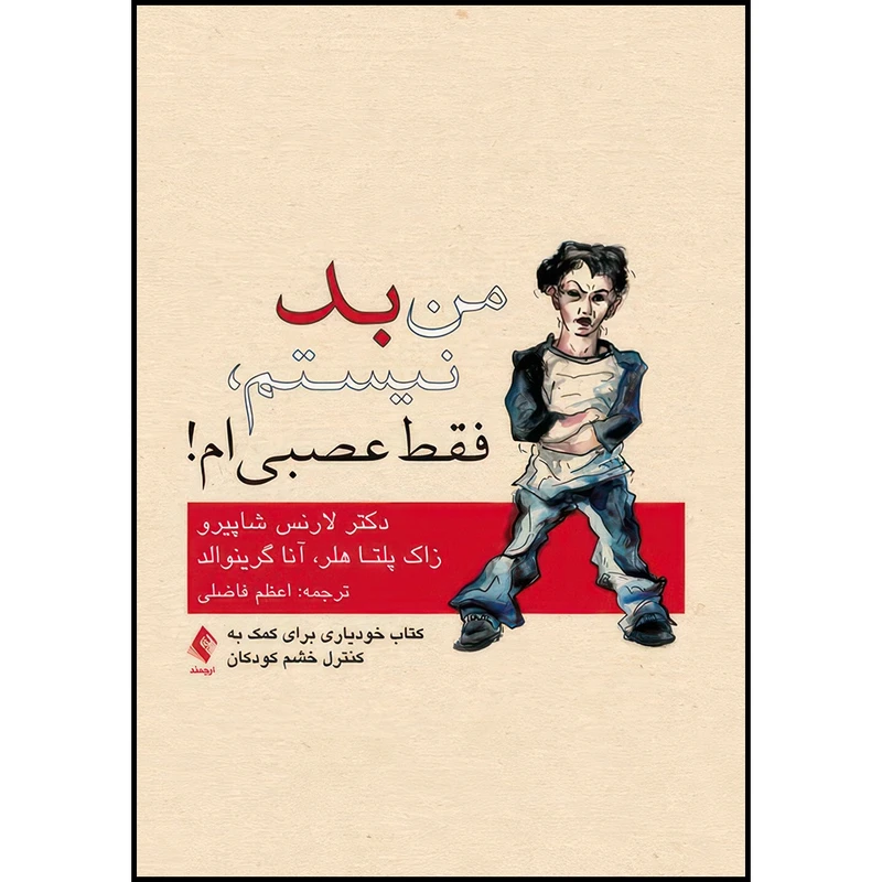 کتاب من بد نیستم، فقط عصبی ام! کتاب خودیاری برای کمک به کنترل خشم کودکان اثر لارنس ا. شاپیرو و زاک پلتا هلر و آنا ف. گرینوالد انتشارات ارجمند