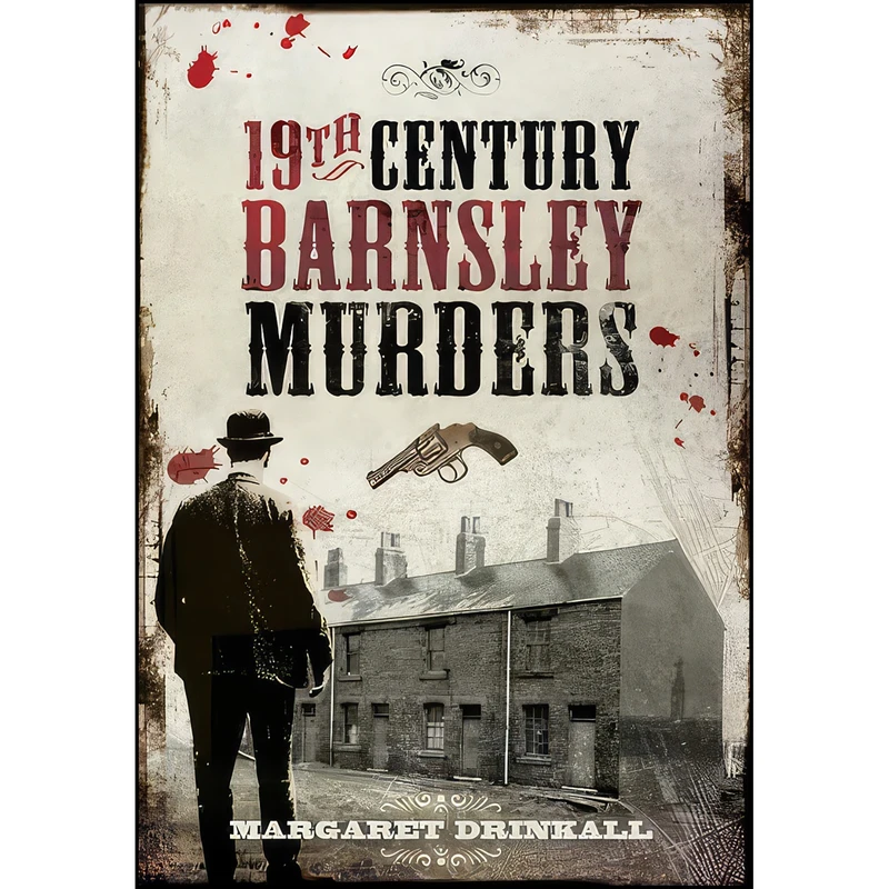 کتاب 19th Century Barnsley Murders اثر Margaret Drinkall انتشارات Pen and Sword Local History