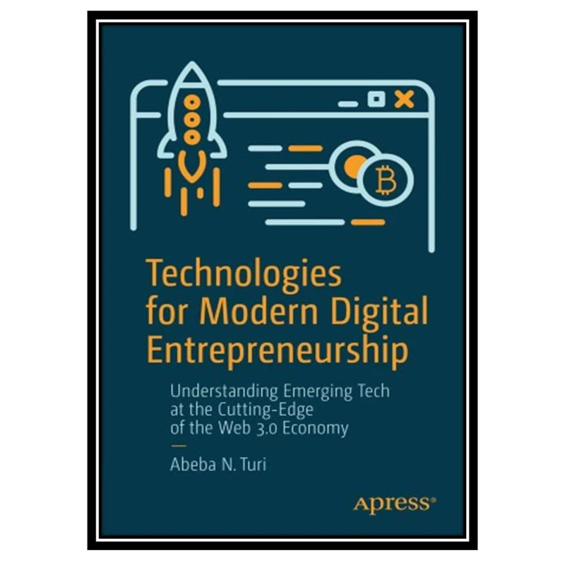 کتاب Technologies for Modern Digital Entrepreneurship: Understanding Emerging Tech at the Cutting-Edge of the Web 3.0 Economy اثر Abeba N. Turi انتشارات مؤلفین طلایی
