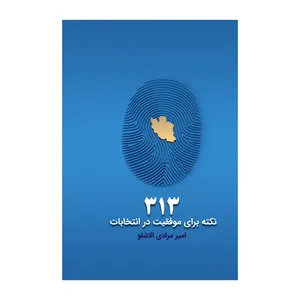 کتاب 313 نکته برای موفقیت در انتخابات اثر امیر مرادی الاشلو نشر متخصصان