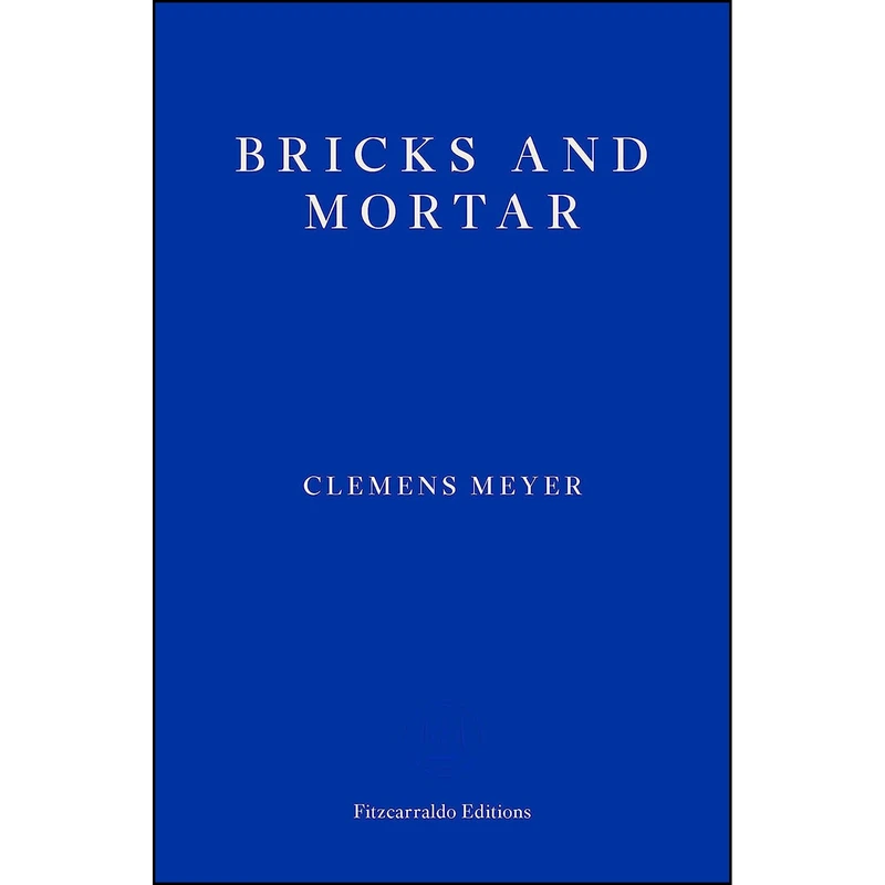 کتاب Bricks and Mortar اثر Clemens Meyer and Katy Derbyshire انتشارات Fitzcarraldo Editions