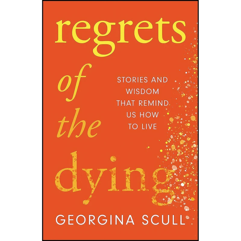 کتاب Regrets of the Dying اثر Georgina Scull انتشارات Welbeck Publishing