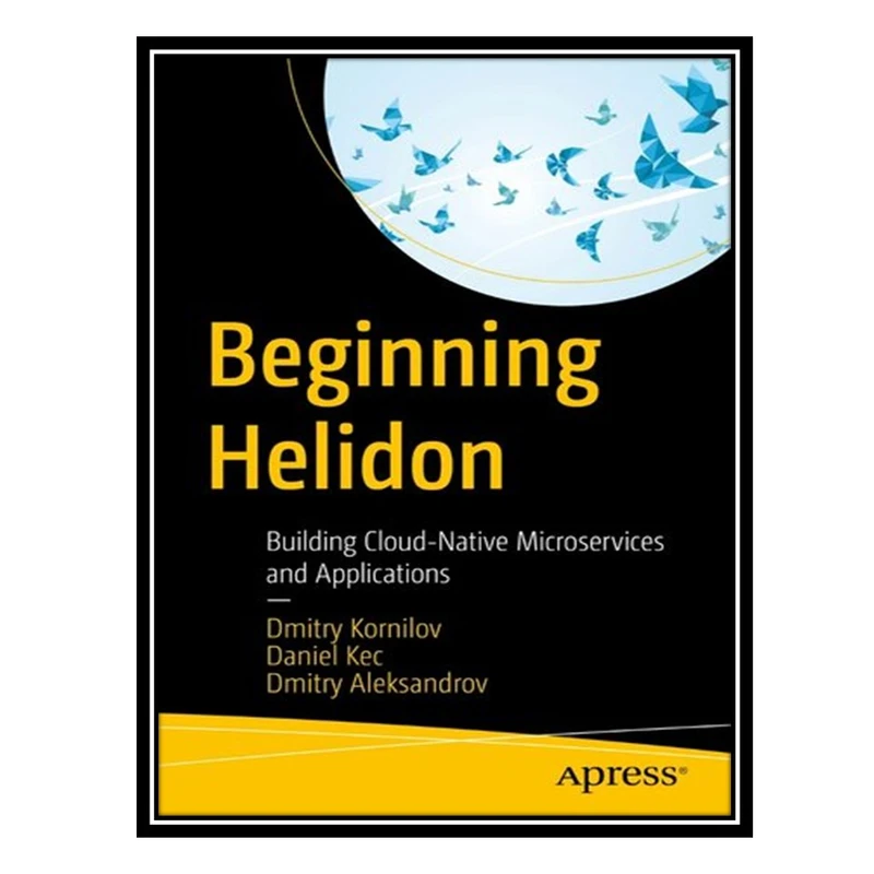 کتاب Beginning Helidon: Building Cloud-Native Microservices and Applications اثر جمعی از نویسندگان انتشارات مؤلفین طلایی