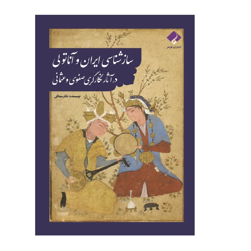 کتاب سازشناسی ایران و آناتولی در نگارگری صفوی و عثمانی اثر نگار میثاقی انتشارات فراهنر