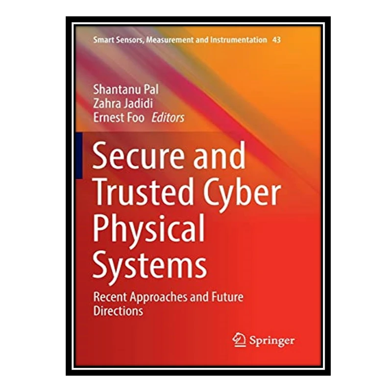 کتاب Secure and Trusted Cyber Physical Systems: Recent Approaches and Future Directions اثر جمعی از نویسندگان انتشارات مؤلفین طلایی