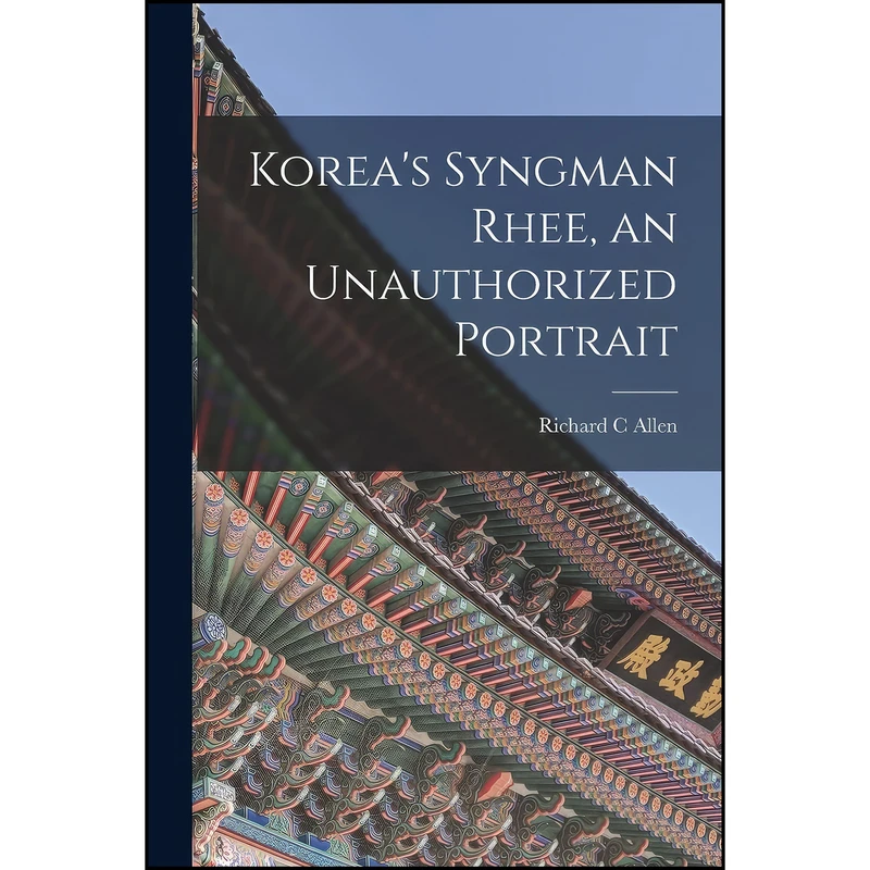 کتاب Korea's Syngman Rhee, an Unauthorized Portrait اثر Richard C Allen انتشارات Hassell Street Press