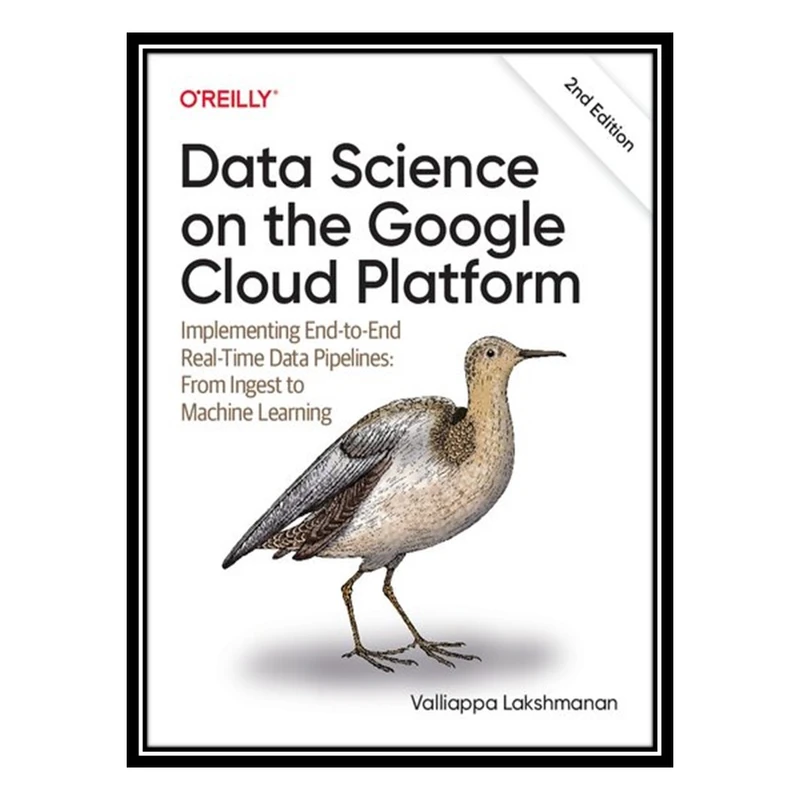 کتاب Data Science on the Google Cloud Platform: Implementing End-to-End Real-Time Data Pipelines: From Ingest to Machine Learning اثر Valliappa Lakshmanan انتشارات مؤلفین طلایی