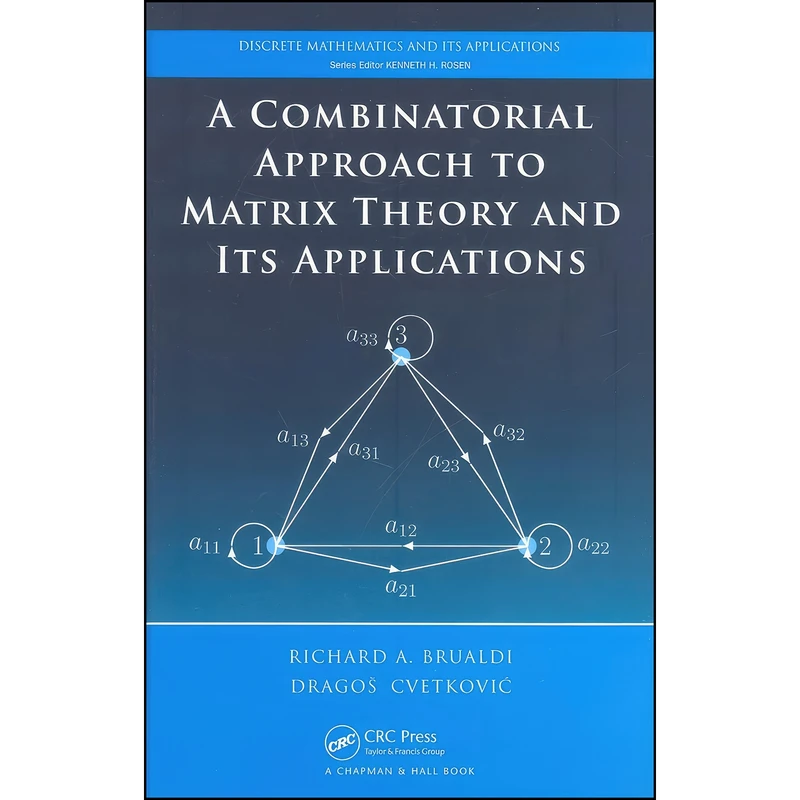 کتاب A Combinatorial Approach to Matrix Theory and Its Applications  اثر جمعي از نويسندگان انتشارات Chapman and Hall/CRC