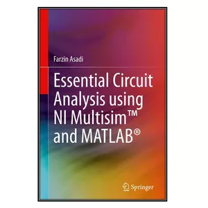  کتاب Essential Circuit Analysis using NI Multisim™ and MATLAB® اثر Farzin Asadi انتشارات مؤلفين طلايي
