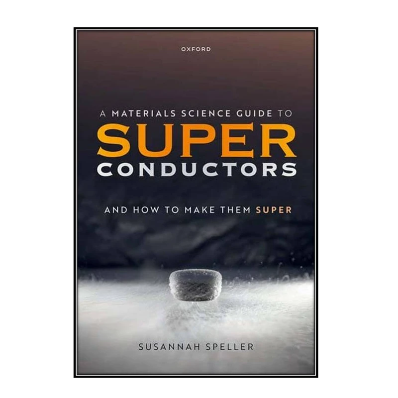   کتاب A Materials Science Guide to Superconductors اثر Susannah Speller  انتشارات مؤلفين طلايي