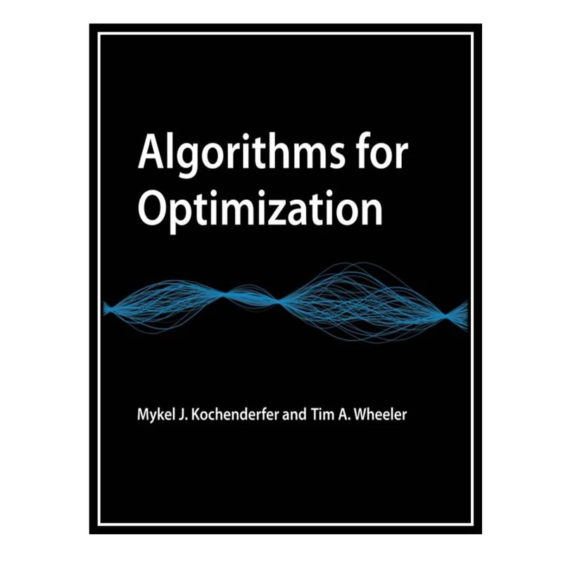 کتاب Algorithms for Optimization اثر Mykel J. Kochenderfer and Tim A. Wheeler انتشارات مؤلفین طلایی