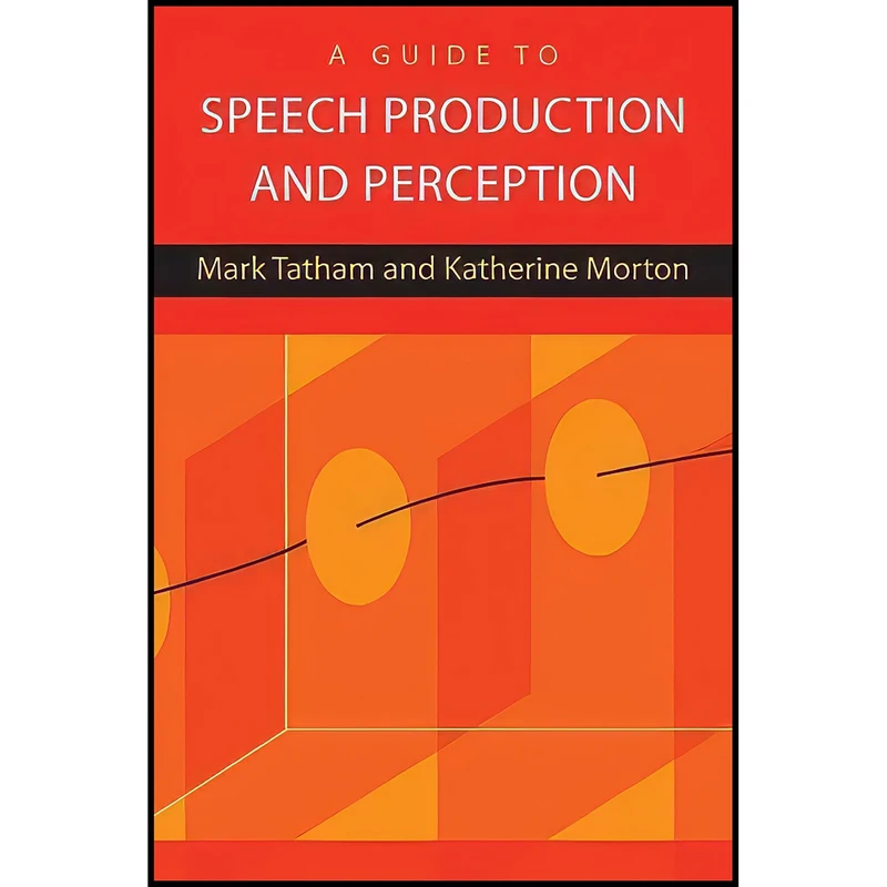 کتاب A Guide to Speech Production and Perception اثر Mark Tatham and Katherine Morton انتشارات Edinburgh University Press