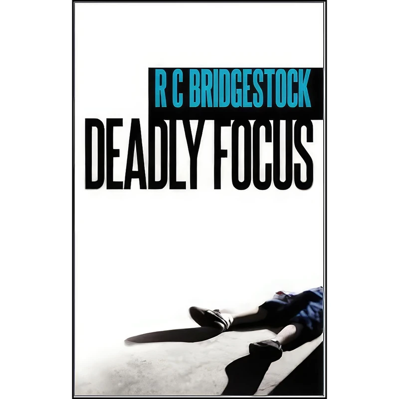 کتاب Deadly Focus  اثر R. C. Bridgestock انتشارات Caffeine Nights Publishing
