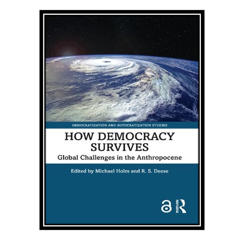 کتاب How Democracy Survives: Global Challenges In The Anthropocene اثر Michael Holm AND R S Deese انتشارات مؤلفین طلایی