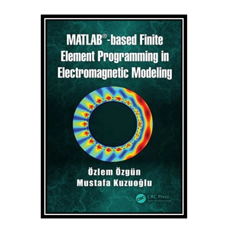 کتاب MATLAB-based finite element programming in electromagnetic modeling اثر Kuzuoglu and Mustafa and Özgün and Özlem انتشارات مؤلفین طلایی