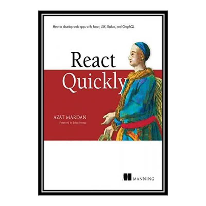 کتاب React Quickly: Painless web apps with React, JSX, Redux, and GraphQL اثر Azat Mardan انتشارات مؤلفین طلایی