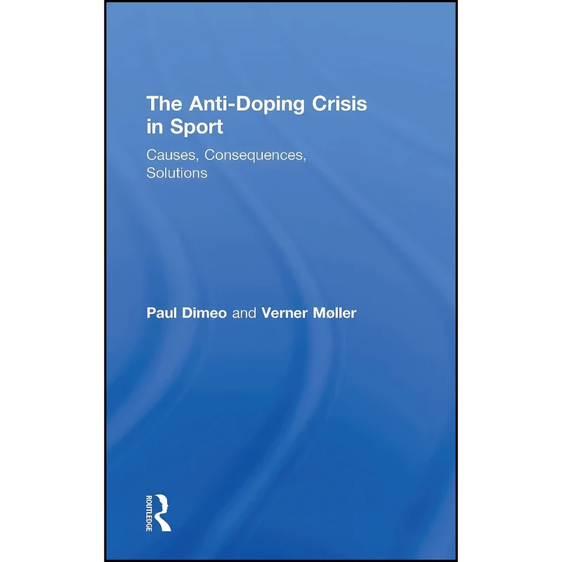 کتاب The Anti-Doping Crisis in Sport اثر Paul Dimeo and Verner M&oslash;ller انتشارات Routledge