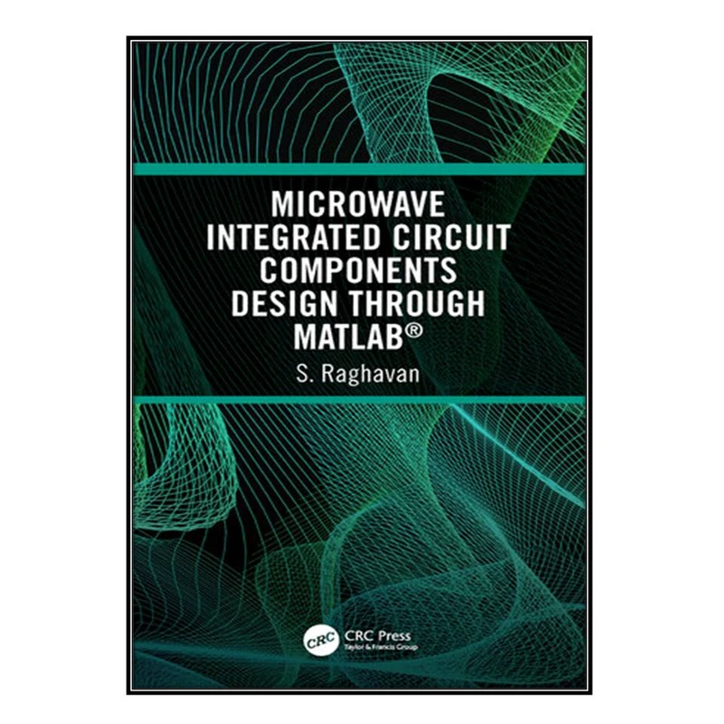  کتاب Microwave Integrated Circuit Components Design Through MATLAB® اثر S. Raghavan انتشارات مؤلفين طلايي