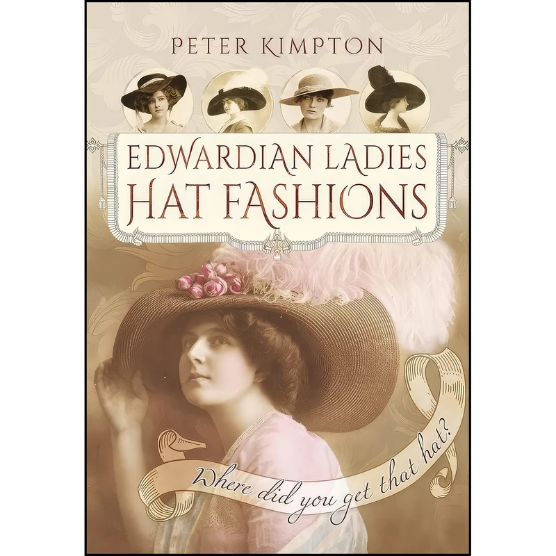 کتاب Edwardian Ladies' Hat Fashions اثر Peter Kimpton انتشارات Pen and Sword History