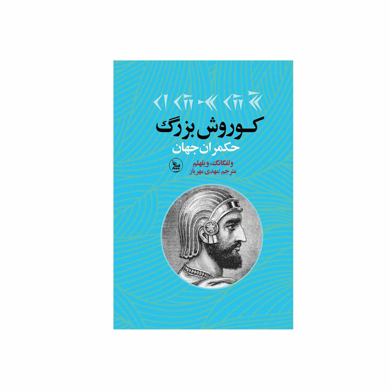 کتاب کوروش بزرگ حکمران جهان اثر ولفگانگ ویلهلم انتشارات چلچله