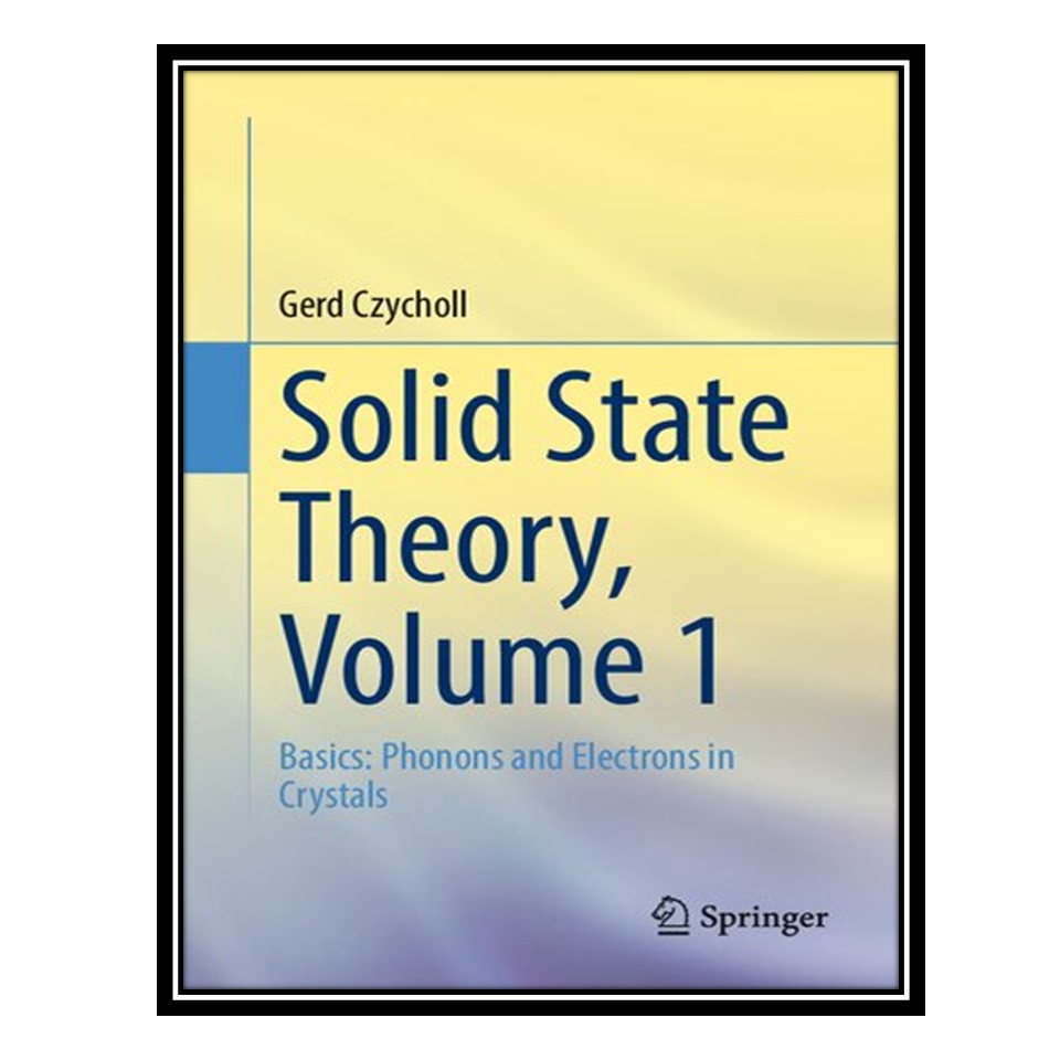کتاب Solid State Theory, Volume 1: Basics: Phonons and Electrons in Crystals اثر Gerd Czycholl انتشارات مؤلفین طلایی