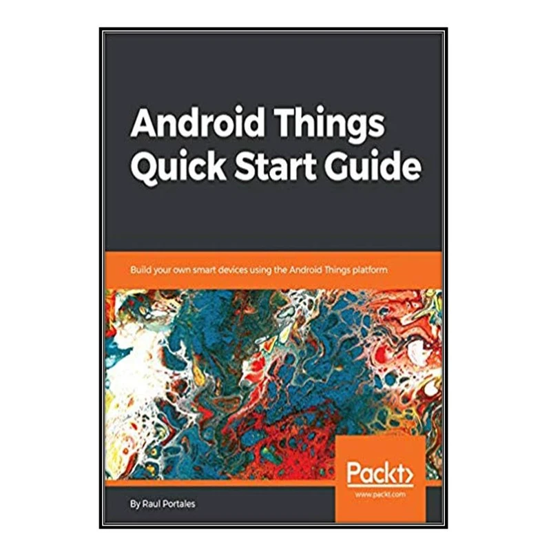  کتاب  Android Things Quick Start Guide اثر Raul Portales انتشارات مؤلفين طلايي