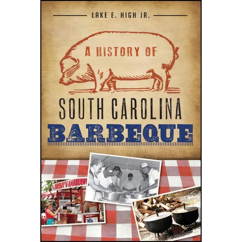 کتاب History of South Carolina Barbeque, A  اثر Lake E. High انتشارات The History Press