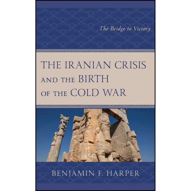 کتاب The Iranian Crisis and the Birth of the Cold War اثر Benjamin F. Harper انتشارات Lexington Books