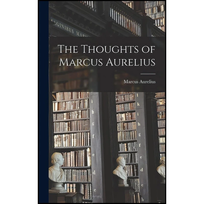 کتاب The Thoughts of Marcus Aurelius اثر Marcus Aurelius انتشارات Legare Street Press