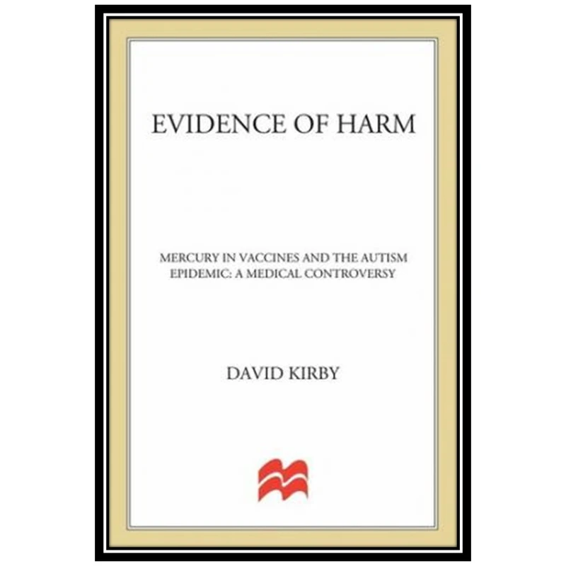 کتاب Evidence of Harm; Mercury in vaccines and the autism epidemic اثر David Kirby انتشارات مؤلفین طلایی