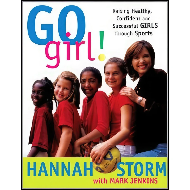کتاب Go Girl! Raising Healthy, Confident and Successful Girls through Sports اثر Hannah Storm and Mark Jenkins انتشارات Sourcebooks