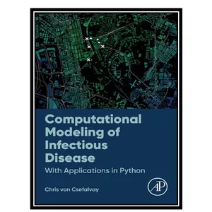 کتاب Computational Modeling of Infectious Disease: With Applications in Python اثر  Chris Von Csefalvay انتشارات مؤلفین طلایی