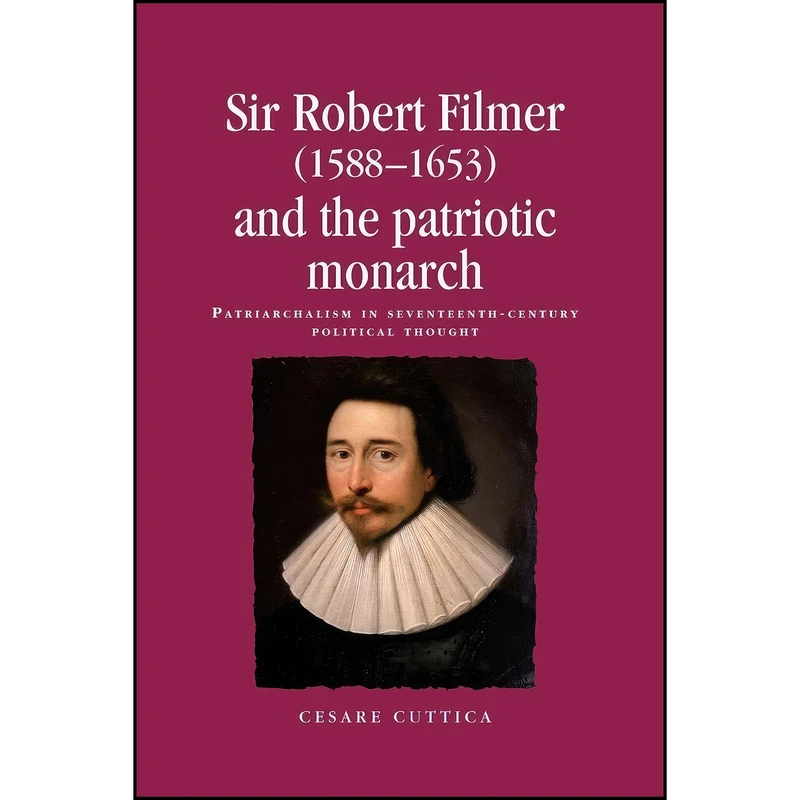 کتاب Sir Robert Filmer  and the patriotic monarch اثر Cesare Cuttica انتشارات Manchester University Press