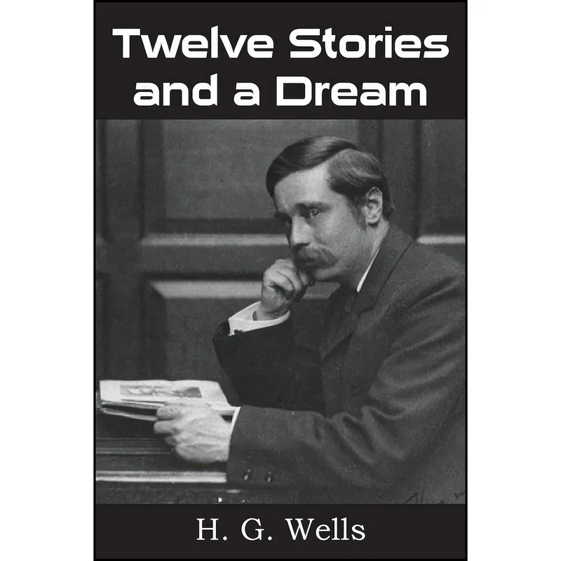 کتاب Twelve Stories and a Dream اثر H. G. Wells انتشارات Bottom of the Hill Publishing