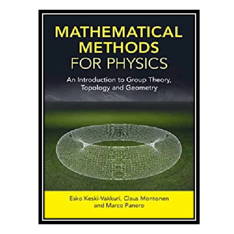 کتاب Mathematical Methods for Physics - An Introduction to Group Theory, Topology and Geometry اثر جمعی از نویسندگان انتشارات مؤلفین طلایی