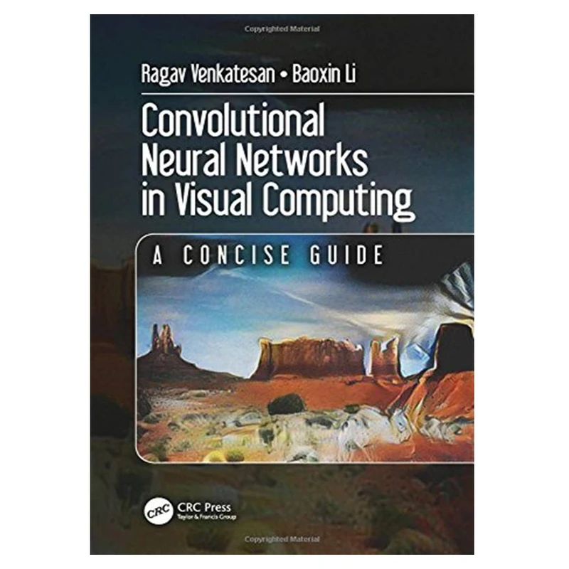 کتاب Convolutional Neural Networks in Visual Computing: A Concise Guide اثر Ragav Venkatesan and Baoxin Li انتشارات مؤلفین طلایی