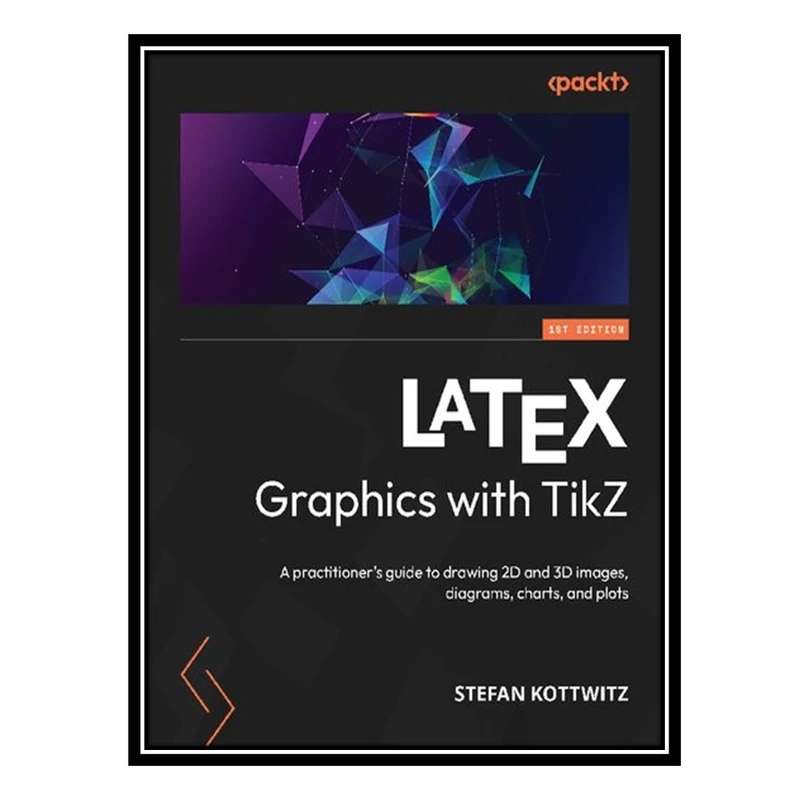 کتاب LATEX Graphics with TikZ: A practitioners guide to drawing 2D and 3D images, diagrams, charts, and plots اثر Stefan Kottwitz انتشارات مؤلفین طلایی