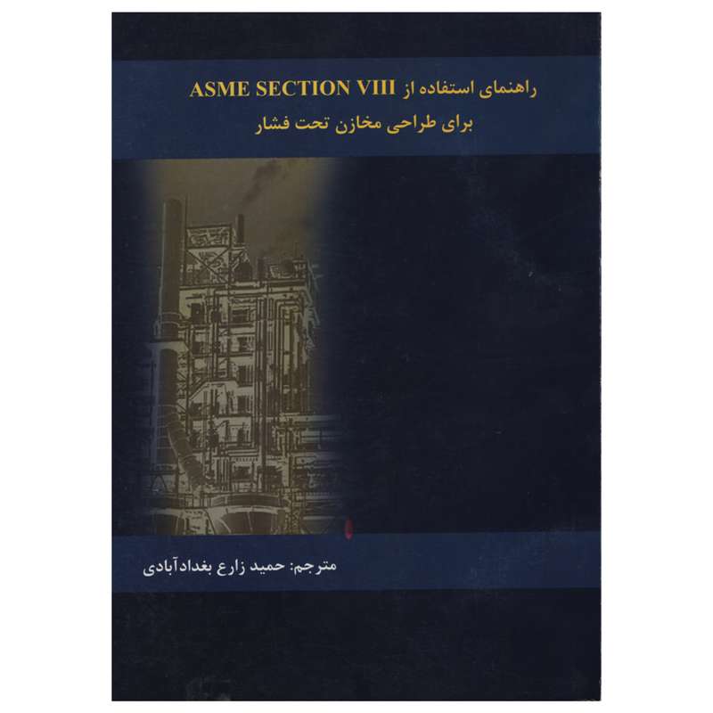 کتاب راهنمای استفاده از ASME SECTION VIII  برای طراحی مخازن تحت فشار اثر حمید زارع بغداد آبادی انتشارات دانش و فن
