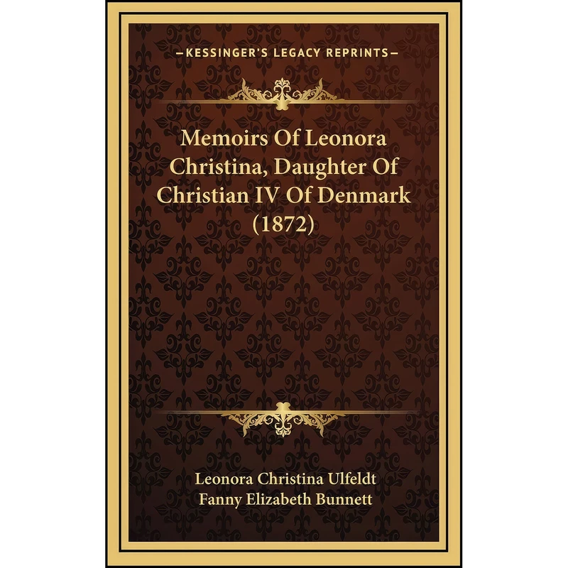 کتاب Memoirs Of Leonora Christina, Daughter Of Christian IV Of Denmark  اثر جمعي از نويسندگان انتشارات Kessinger Publishing, LLC