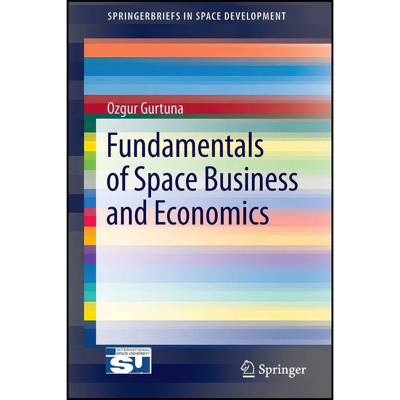 کتاب Fundamentals of Space Business and Economics  اثر Ozgur Gurtuna انتشارات Springer