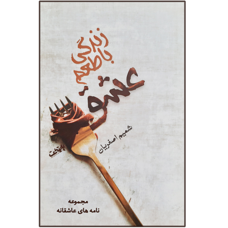 کتاب زندگی با طعم عشق مجموعه نامه های عاشقانه اثر شمیم اصغریان انتشارات پایتخت