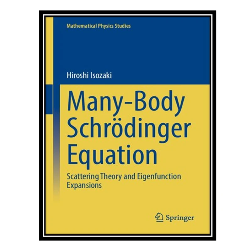 کتاب Many-Body Schrödinger Equation - Scattering Theory and Eigenfunction Expansions اثر Hiroshi Isozaki انتشارات مؤلفین طلایی