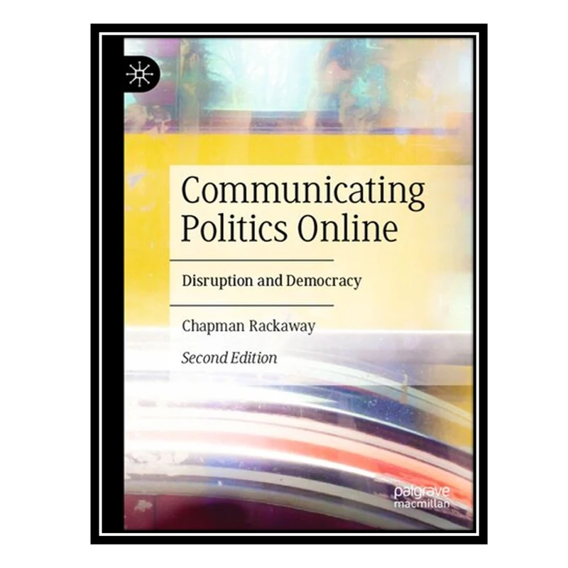 کتاب Communicating Politics Online: Disruption and Democracy اثر Chapman Rackaway انتشارات مؤلفین طلایی