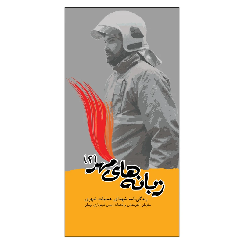 کتاب زبانه های مهر زندگی نامه شهدای عملیات شهری سازمان آتش نشانی و خدمات ایمنی شهر تهران اثر لیلا عابدی انتشارات جنات فکه