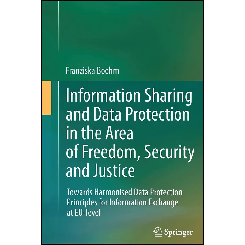 کتاب Information Sharing and Data Protection in the Area of Freedom, Security and Justice اثر Franziska Boehm انتشارات Springer