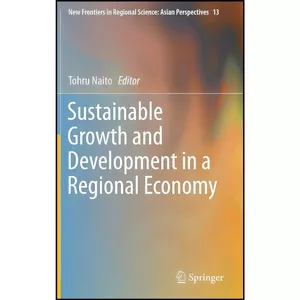 کتاب Sustainable Growth and Development in a Regional Economy  اثر Tohru Naito انتشارات Springer