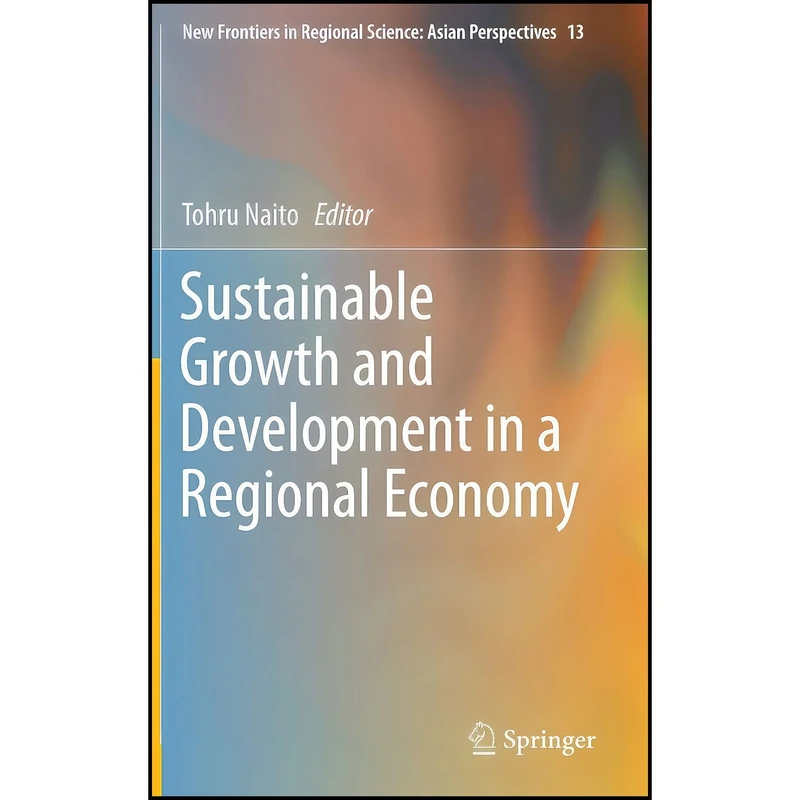 کتاب Sustainable Growth and Development in a Regional Economy  اثر Tohru Naito انتشارات Springer