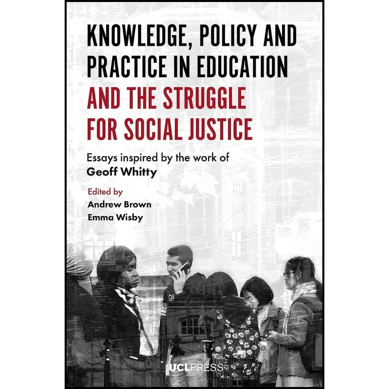 کتاب Knowledge, Policy and Practice in Education and the Struggle for Social Justice اثر Andrew Brown and Emma Wisby انتشارات UCL Press